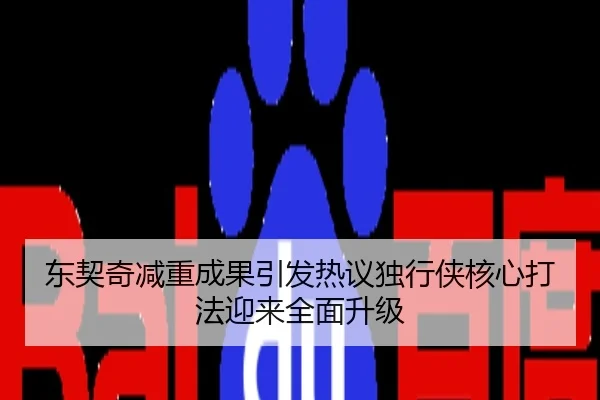 东契奇减重成果引发热议独行侠核心打法迎来全面升级